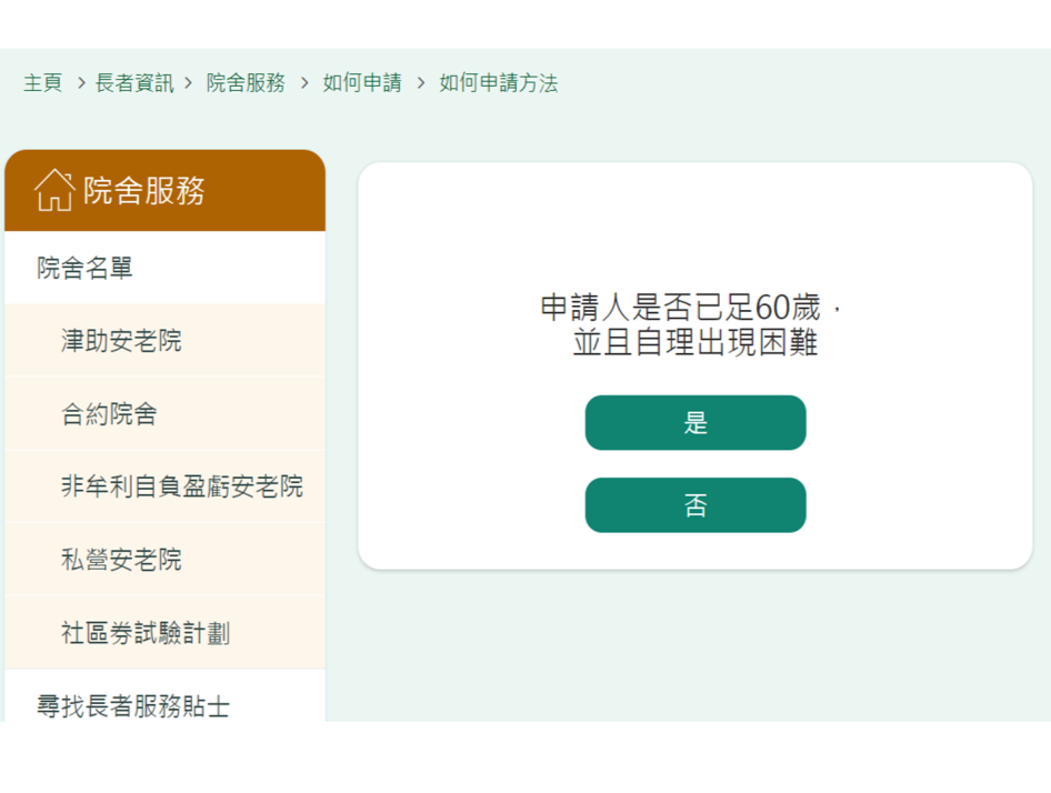 至於如何為長者申請院舍？您可以在「長者資訊」的「院舍服務」裡，按「如何申請」，系統就會透過答題的形式引導您去到需要的服務及諮詢地點。