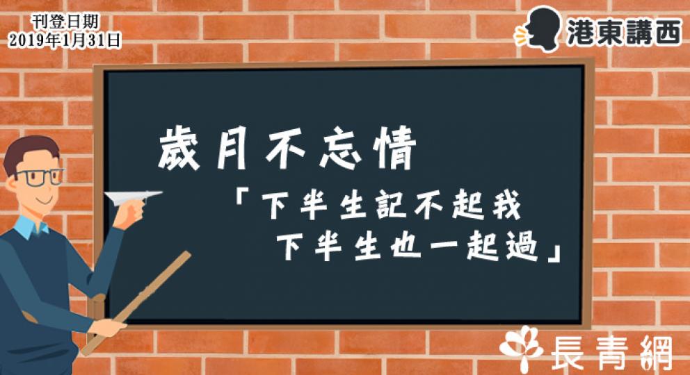 【港東講西】歲月不忘情「下半生記不起我 下半生也一起過」