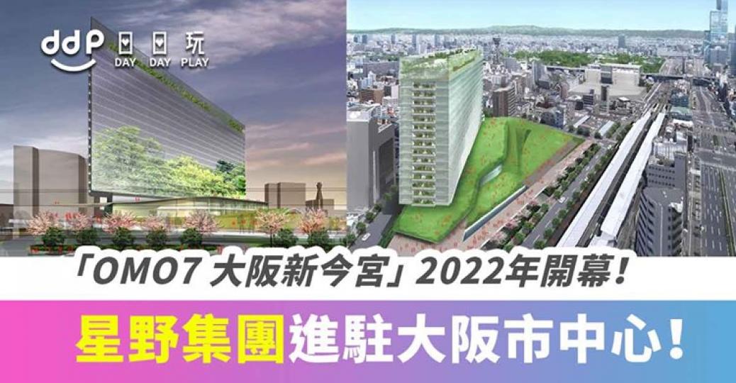 星野集團進駐大阪市中心！ 「OMO7 大阪新今宮」2022年開幕！...