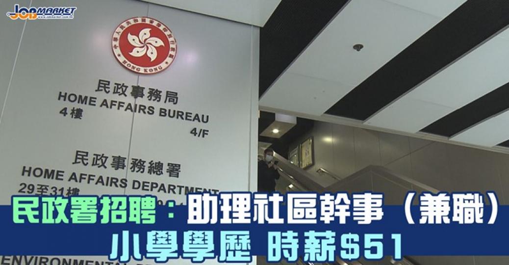 民政事務總署招聘助理社區幹事（兼職），申請人只需小學畢業便可申請，時薪51元。截止申請屋企為10月1日，...