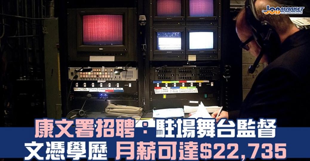 康樂及文化事務署招聘駐場舞台監督，申請人只須高級文憑學歷及具兩年相關工作經驗便可申請，月薪22,735元。截止日期為10月5日...