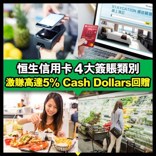 恒生信用卡最新額外高達5% Cash Dollars*簽賬回贈:
【賞】於全港食府**堂食或外賣
【賞】用手機流動支付去超市買食物、去電器舖買小家電/遊戲機
【賞】網購買嘢、訂Staycation
【...