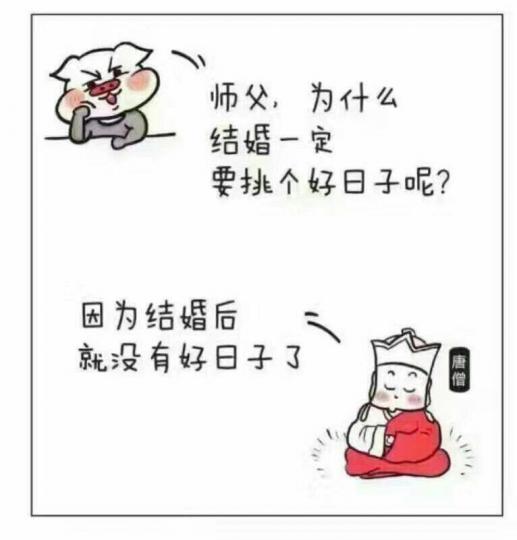 攪笑對白：徒弟問師傅，為什麼結婚一定要挑個好日子呢？師傅答，因為結在婚後，就沒有好日子過！...