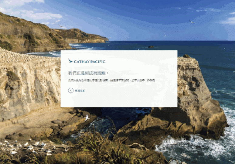 本報昨日嘗試在國泰航空網站訂購由越南峴港或河內出發的頭等艙或商務艙機票,當選好往返日子後,按「下一步」只顯示「我們正遇到技術困難」。
本報昨日嘗試在國泰航空網站訂購由越南峴港或河內出發的頭等艙或商務艙機票,當選好往返日子後,按「下一步」只顯示「我們正遇到技術困難」。