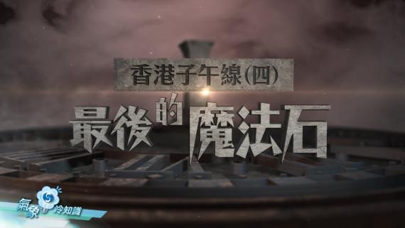 『氣象冷知識』:香港子午線(四):最後的魔法石 『氣象冷知識』:香港子午線(四):最後的魔法石
